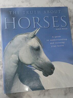 Truth about Horses A Guide to Understanding and Training Your Horse Hardcover